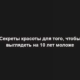 Секреты красоты для того, чтобы выглядеть на 10 лет моложе